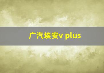 广汽埃安v plus